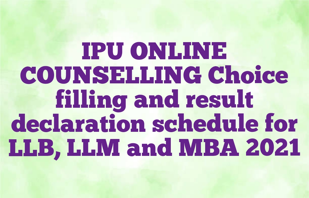 IPU ONLINE COUNSELLING Choice filling and result declaration schedule for LLB, LLM and MBA 2021